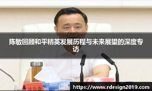陈敏回顾和平精英发展历程与未来展望的深度专访