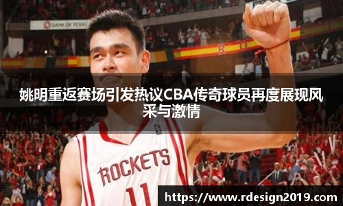姚明重返赛场引发热议CBA传奇球员再度展现风采与激情