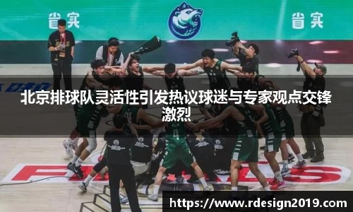 北京排球队灵活性引发热议球迷与专家观点交锋激烈